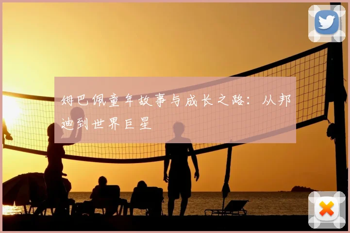 姆巴佩童年故事与成长之路：从邦迪到世界巨星