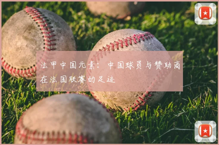 法甲中国元素：中国球员与赞助商在法国联赛的足迹