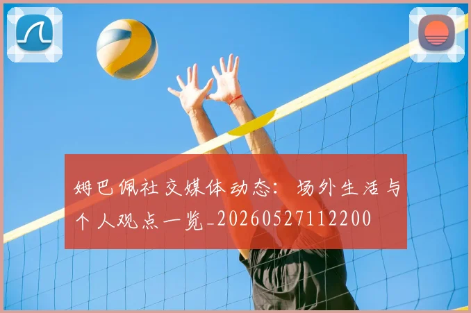 姆巴佩社交媒体动态：场外生活与个人观点一览_20260527112200